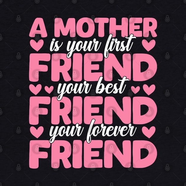 A Mother Is Your First, Best and Forever Friend Mother's Day by rhazi mode plagget